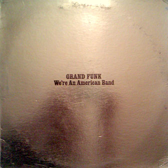 Grand Funk Railroad • 1973 • We're an American Band