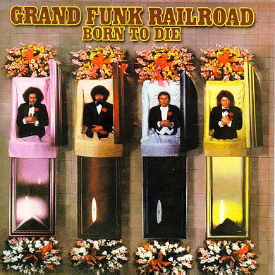 Grand Funk Railroad • 1976 • Born to Die