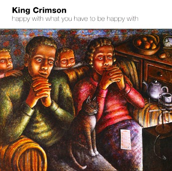 King Crimson • 2002 • Happy with What You Have to Be Happy With