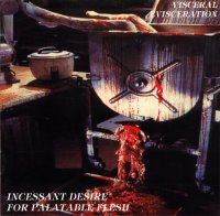 Visceral Evisceration • 1994 • Incessant Desire for Palatable Flesh