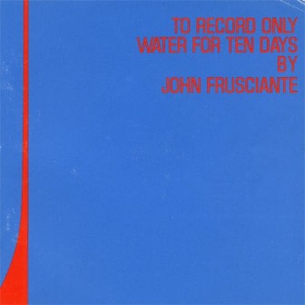 John Frusciante • 2001 • To Record Only Water for Ten Days