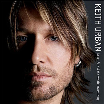 Keith Urban • 2006 • Love, Pain & the Whole Crazy Thing