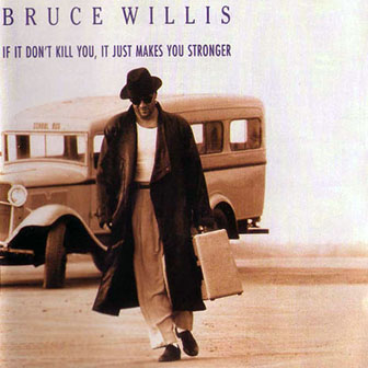 Bruce Willis • 1989 • If It Don't Kill You, It Just Makes You Stronger