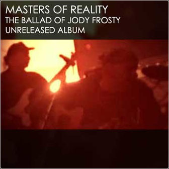 Masters of Reality • 1992 • The Ballad of Jody Frosty: unreleased
