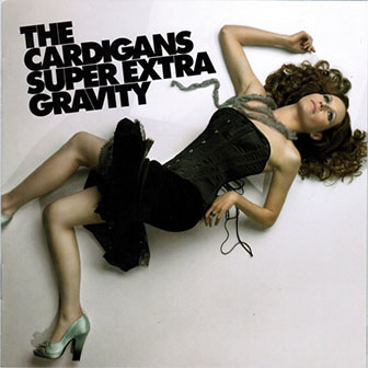 The Cardigans • 2005 • Super Extra Gravity