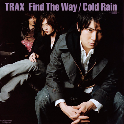 TRAX • 2007 • Find The Way · Cold Rain [Japanese single]